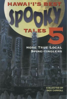 Hawaii's Best Spooky Tales 5: More True Local Spine-Tinglers - Carroll, Rick