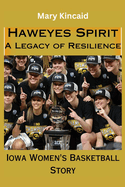 Hawkeyes Spirit, A Legacy of Resilience. The Iowa Hawkeyes Women's Basketball Story: The Carver Court, Team Achievements And Player History, A Comprehensive History Of The Iowa Women's Basketball Team