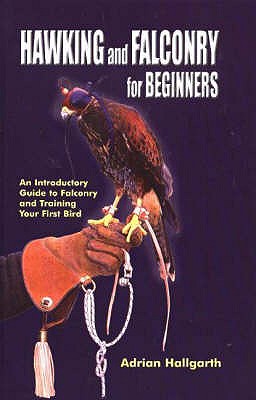 Hawking & Falconry for Beginners: An Introductory Guide to Falconry & Training Your First Bird - Hallgarth, Adrian