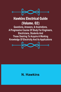 Hawkins Electrical Guide (Volume. 02) Questions, Answers, & Illustrations, A progressive course of study for engineers, electricians, students and those desiring to acquire a working knowledge of electricity and its applications