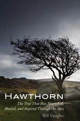 Hawthorn: The Tree That Has Nourished, Healed, and Inspired Through the Ages - Vaughn, Bill