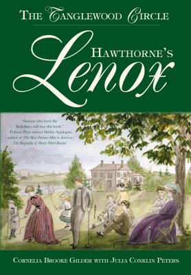 Hawthorne's Lenox: The Tanglewood Circle - Gilder, Cornelia Brooke, and Peters, Julia Conkiln