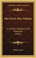 Hay Fever, Hay Asthma: Its Causes, Diagnosis, and Treatment (1907)