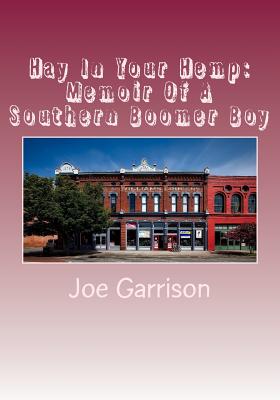 Hay In Your Hemp: Memoir Of A Southern Boomer Boy - Garrison, Joe