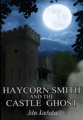 Haycorn Smith and the Castle Ghost - Kachuba, John