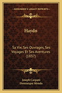Haydn: Sa Vie, Ses Ouvrages, Ses Voyages Et Ses Aventures (1837)
