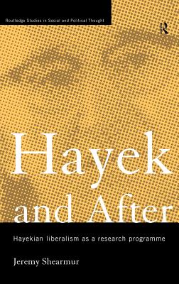 Hayek and After: Hayekian Liberalism as a Research Programme - Shearmur, Jeremy