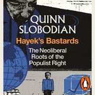 Hayek's Bastards: The Neoliberal Roots of the Populist Right