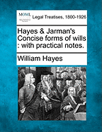 Hayes & Jarman's Concise Forms of Wills; With Practical Notes