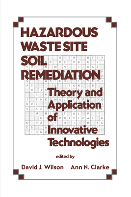 Hazardous Waste Site Soil Remediation: Theory and Application of Innovative Technologies - Wilson, David J.