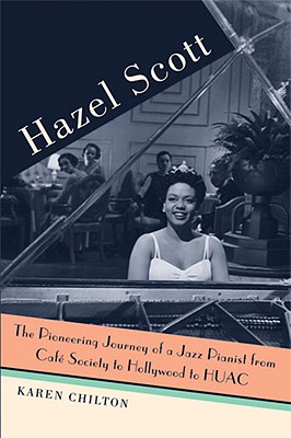 Hazel Scott: The Pioneering Journey of a Jazz Pianist, from Caf Society to Hollywood to Huac - Chilton, Karen