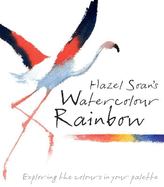 Hazel Soan's Watercolour Rainbow: Secrets of mixing paints, colours and palettes