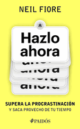 Hazlo Ahora: Supera La Procrastinacin Y Saca Provecho de Tu Tiempo / The Now Habit