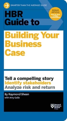 HBR Guide to Building Your Business Case - Sheen, Raymond, and Gallo, Amy