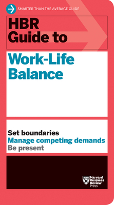 HBR Guide to Work-Life Balance - Review, Harvard Business, and Friedman, Stewart D, and Saunders, Elizabeth Grace