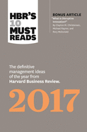 Hbr's 10 Must Reads 2017: The Definitive Management Ideas of the Year from Harvard Business Review (with Bonus Article "what Is Disruptive Innovation?") (Hbr's 10 Must Reads)