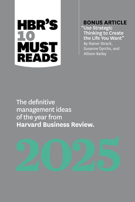 Hbr's 10 Must Reads 2025: The Definitive Management Ideas of the Year from Harvard Business Review (with Bonus Article Use Strategic Thinking to Create the Life You Want by Rainer Strack, Susanne Dyrchs, and Allison Bailey) - Review, Harvard Business, and Rometty, Ginni, and Sutton, Robert I