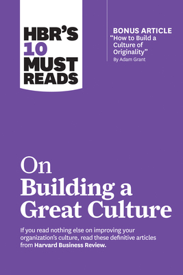 Hbr's 10 Must Reads on Building a Great Culture (with Bonus Article How to Build a Culture of Originality by Adam Grant) - Review, Harvard Business, and Grant, Adam, and Groysberg, Boris