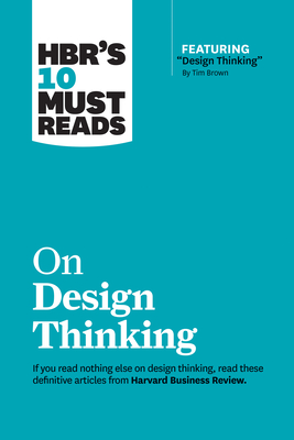 Hbr's 10 Must Reads on Design Thinking (with Featured Article Design Thinking by Tim Brown) - Review, Harvard Business, and Brown, Tim, and Christensen, Clayton M