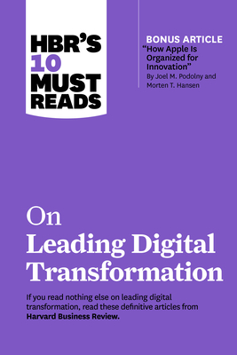 Hbr's 10 Must Reads on Leading Digital Transformation (with Bonus Article "how Apple Is Organized for Innovation" by Joel M. Podolny and Morten T. Hansen) - Review, Harvard Business