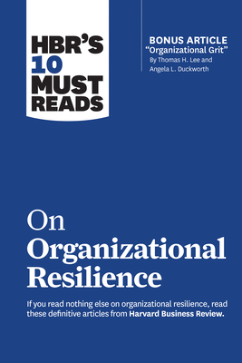 Hbr's 10 Must Reads on Organizational Resilience (with Bonus Article Organizational Grit by Thomas H. Lee and Angela L. Duckworth) - Review, Harvard Business, and Christensen, Clayton M, and Duckworth, Angela L