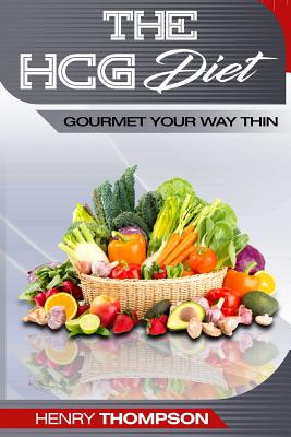 HCG Diet: Delicious, Healthy, Cheap Recipes For Rapid Weight loss, The Ultimate Step-by-Step Guide: (HCG diet recipes, HCG cookbook, HCG diet plan, Breakfast, Lunch and Dinner) - Thompson, James, Dr.