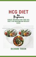HCG DIET for Beginners: Great Recipes for the hCG Diet for Maximum Weight Loss