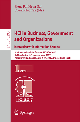 Hci in Business, Government and Organizations. Interacting with Information Systems: 4th International Conference, Hcibgo 2017, Held as Part of Hci International 2017, Vancouver, Bc, Canada, July 9-14, 2017, Proceedings, Part I - Nah, Fiona Fui-Hoon (Editor), and Tan, Chuan-Hoo (Editor)