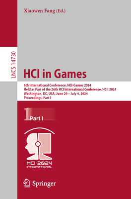 HCI in Games: 6th International Conference, HCI-Games 2024, Held as Part of the 26th HCI International Conference, HCII 2024, Washington, DC, USA, June 29-July 4, 2024, Proceedings, Part I - Fang, Xiaowen (Editor)