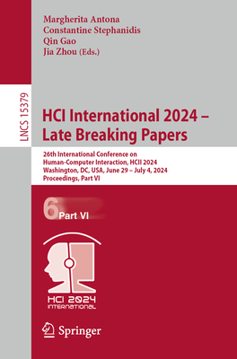 HCI International 2024 - Late Breaking Papers: 26th International Conference on Human-Computer Interaction, HCII 2024, Washington, DC, USA, June 29 - July 4, 2024, Proceedings, Part VI - Antona, Margherita (Editor), and Stephanidis, Constantine (Editor), and Gao, Qin (Editor)