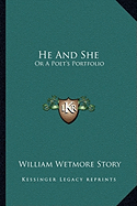 He And She: Or A Poet's Portfolio - Story, William Wetmore