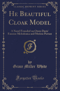 He Beautiful Cloak Model: A Novel Founded on Owen Davis' Famous Melodrama and Motion Picture (Classic Reprint)