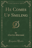 He Comes Up Smiling (Classic Reprint)