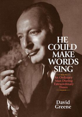 He Could Make Words Sing: An Ordinary Man During Extraordinary Times - Greene, David