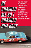He Crashed Me So I Crashed Him Back: The True Story of the Year the King, Jaws, Earnhardt, and the Rest of NASCAR's Feudin', Fightin' Good Ol' Boys Put Stock Car Racing on the Map