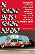 He Crashed Me So I Crashed Him Back: The True Story of the Year the King, Jaws, Earnhardt, and the Rest of Nascar's Feudin', Fightin' Good Ol' Boys Put Stock Car Racing on the Map