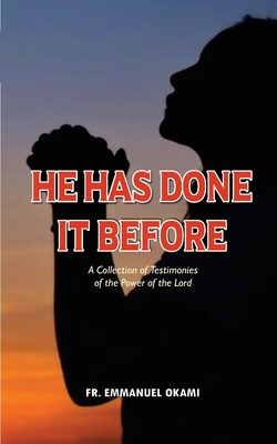 He Has Done It Before: A collection of Testimonies of the Power of the Lord - Okami, Emmanuel Gukena