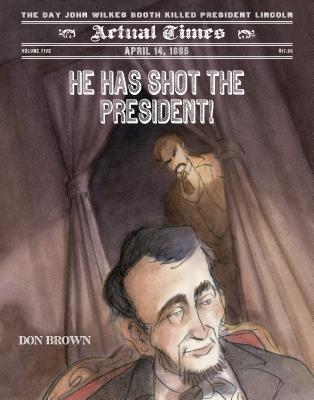 He Has Shot the President!: April 14, 1865: The Day John Wilkes Booth Killed President Lincoln - Brown, Don