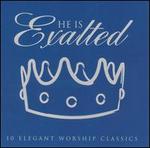 He Is Exalted: 10 Elegant Worship Classics