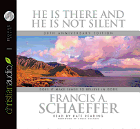 He Is There and He Is Not Silent: Does It Make Sense to Believe in God? - Schaeffer, Francis A, and Reading, Kate (Read by)