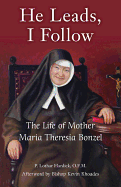 He Leads, I Follow: The Life of Mother Maria Theresia Bonzel