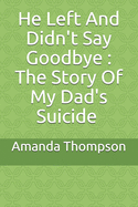 He Left And Didn't Say Goodbye: The Story Of My Dad's Suicide