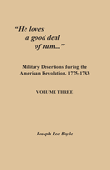 "He loves a good deal of rum...": Military Desertions during the American Revolution, 1775-1783. Volume Three