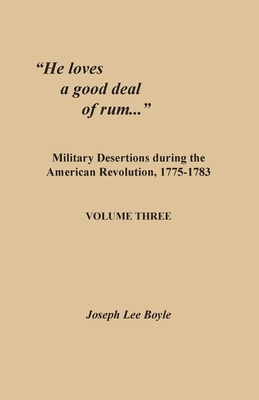 "He loves a good deal of rum...": Military Desertions during the American Revolution, 1775-1783. Volume Three - Boyle, Joseph Lee