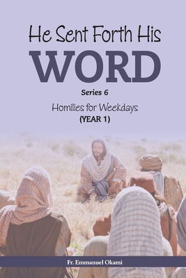 He Sent Forth His Word (Series 6): Homilies for Weekdays, Cycle I - Okami, Emmanuel