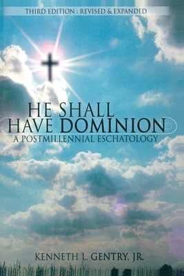 He Shall Have Dominion: A Postmillennial Eschatology - Gentry, Kenneth L