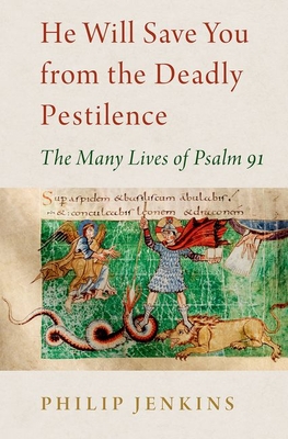 He Will Save You from the Deadly Pestilence: The Many Lives of Psalm 91 - Jenkins, Philip
