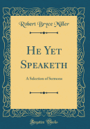 He Yet Speaketh: A Selection of Sermons (Classic Reprint)
