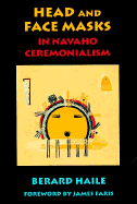 Head and Face Masks in Navaho Ceremonialism - Haile, Berard, and Faris, James (Foreword by)