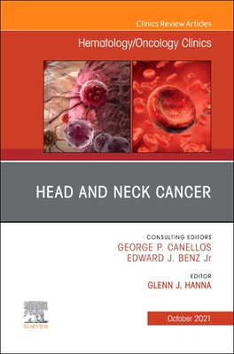 Head and Neck Cancer, an Issue of Hematology/Oncology Clinics of North America: Volume 35-5 - Hanna, Glenn J (Editor)